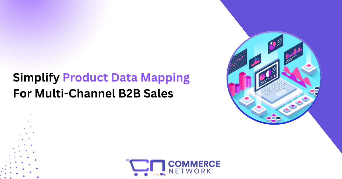 How To Simplify Product Data Mapping For Multi-Channel B2B Sales