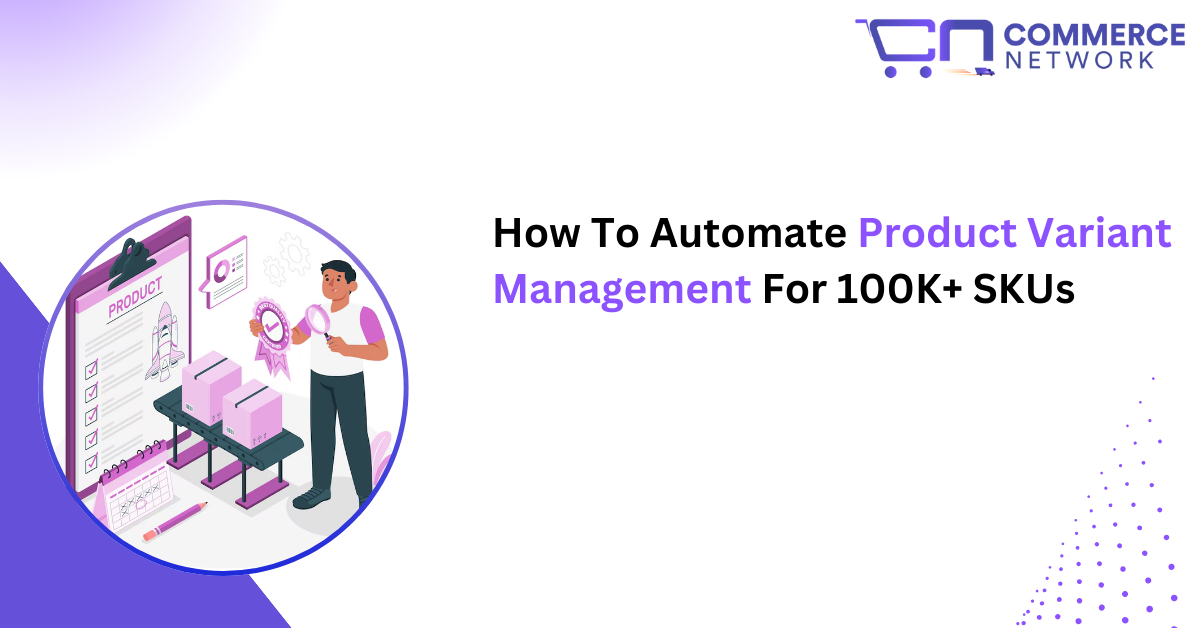 How To Automate Product Variant Management For 100K+ SKUs