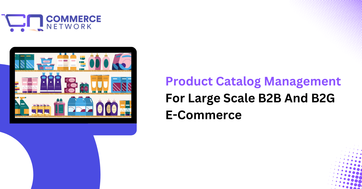 Product Catalog Management For Large Scale B2B And B2G E-Commerce